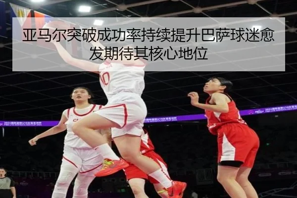 亚马尔突破成功率持续提升巴萨球迷愈发期待其核心地位