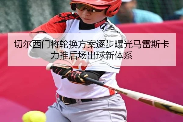 切尔西门将轮换方案逐步曝光马雷斯卡力推后场出球新体系